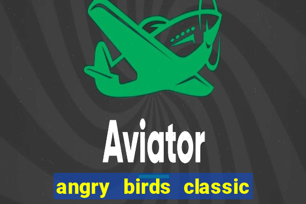 angry birds classic 1.0.0 apk